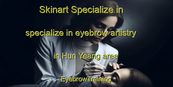 Skinart Specialize in specialize in eyebrow artistry in Hun Yeang area | EyebrowTraining | EyebrowClasses | SkinartTraining-Singapore