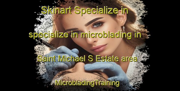 Skinart Specialize in specialize in microblading in Saint Michael S Estate area | MicrobladingTraining | MicrobladingClasses | SkinartTraining-Singapore