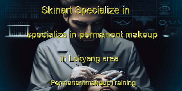 Skinart Specialize in specialize in permanent makeup in Lokyang area | PermanentmakeupTraining | PermanentmakeupClasses | SkinartTraining-Singapore