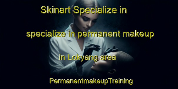 Skinart Specialize in specialize in permanent makeup in Lokyang area | PermanentmakeupTraining | PermanentmakeupClasses | SkinartTraining-Singapore