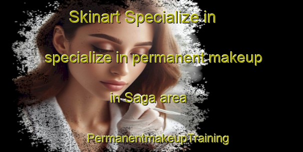 Skinart Specialize in specialize in permanent makeup in Saga area | #PermanentmakeupTraining #PermanentmakeupClasses #SkinartTraining-Singapore