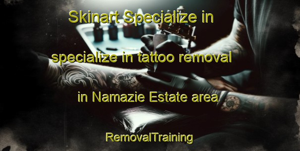Skinart Specialize in specialize in tattoo removal in Namazie Estate area | RemovalTraining | RemovalClasses | SkinartTraining-Singapore