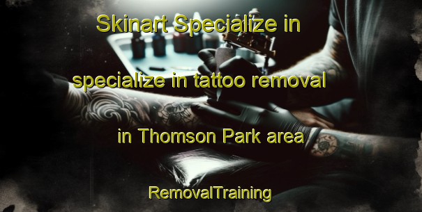 Skinart Specialize in specialize in tattoo removal in Thomson Park area | RemovalTraining | RemovalClasses | SkinartTraining-Singapore