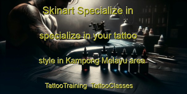 Skinart Specialize in specialize in your tattoo style in Kampong Melayu area | TattooTraining | TattooClasses | SkinartTraining-Singapore