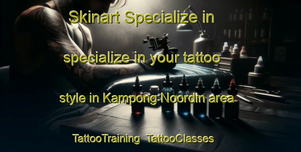 Skinart Specialize in specialize in your tattoo style in Kampong Noordin area | TattooTraining | TattooClasses | SkinartTraining-Singapore