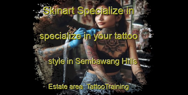 Skinart Specialize in specialize in your tattoo style in Sembawang Hills Estate area | TattooTraining | TattooClasses | SkinartTraining-Singapore