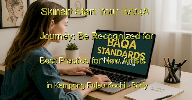 Skinart Start Your BAQA Journey: Be Recognized for Best Practice for New Artists in Kampong Pulau Kechil | Body Art Qualification Authority | BAQA-Singapore