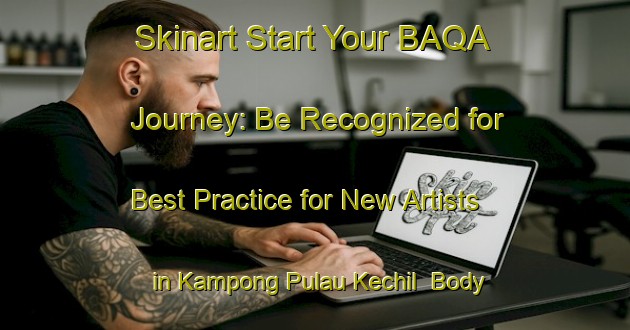 Skinart Start Your BAQA Journey: Be Recognized for Best Practice for New Artists in Kampong Pulau Kechil | Body Art Qualification Authority | BAQA-Singapore