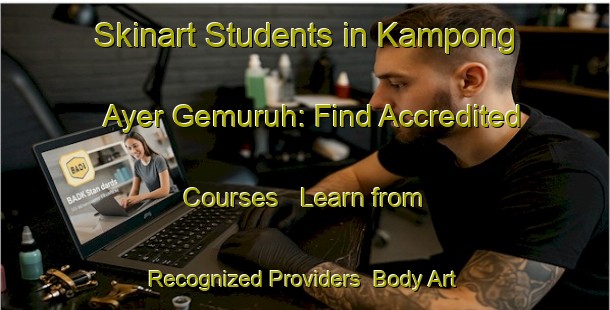 Skinart Students in Kampong Ayer Gemuruh: Find Accredited Courses - Learn from Recognized Providers | Body Art Qualification Authority | BAQA-Singapore