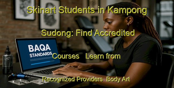 Skinart Students in Kampong Sudong: Find Accredited Courses - Learn from Recognized Providers | Body Art Qualification Authority | BAQA-Singapore