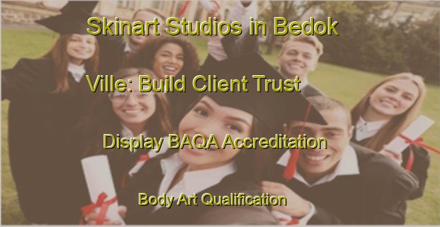 Skinart Studios in Bedok Ville: Build Client Trust - Display BAQA Accreditation | Body Art Qualification Authority | BAQA-Singapore
