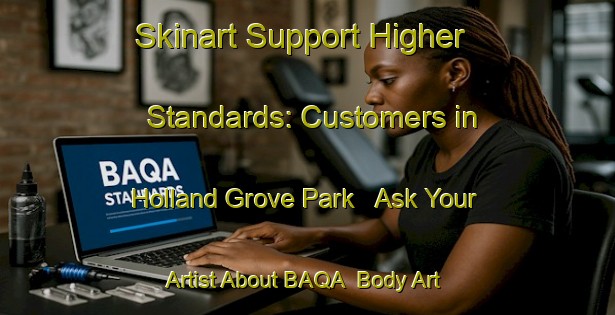 Skinart Support Higher Standards: Customers in Holland Grove Park - Ask Your Artist About BAQA | Body Art Qualification Authority | BAQA-Singapore