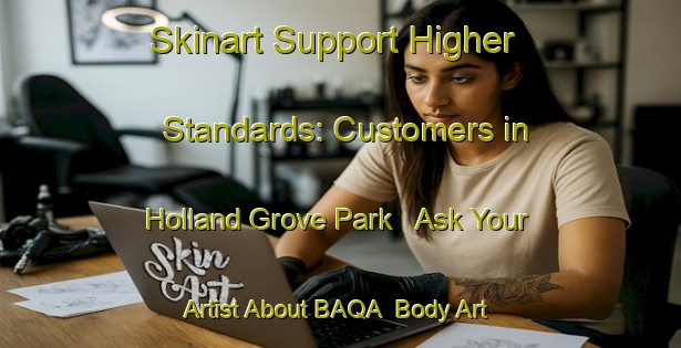 Skinart Support Higher Standards: Customers in Holland Grove Park - Ask Your Artist About BAQA | Body Art Qualification Authority | BAQA-Singapore