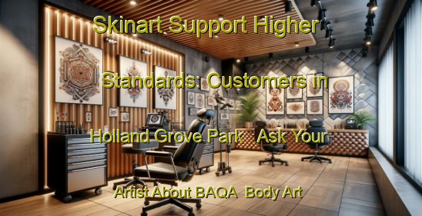 Skinart Support Higher Standards: Customers in Holland Grove Park - Ask Your Artist About BAQA | Body Art Qualification Authority | BAQA-Singapore