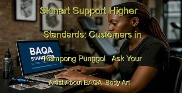 Skinart Support Higher Standards: Customers in Kampong Punggol - Ask Your Artist About BAQA | Body Art Qualification Authority | BAQA-Singapore
