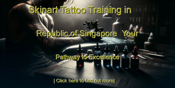 Skinart Tattoo Training in Republic of Singapore | Your Pathway to Excellence-Republic of Singapore