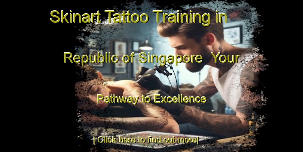 Skinart Tattoo Training in Republic of Singapore | Your Pathway to Excellence-Republic of Singapore