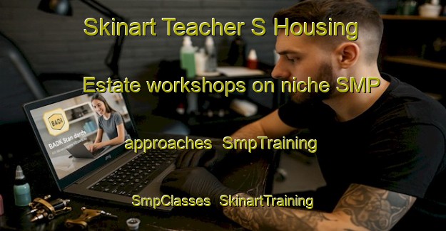 Skinart Teacher S Housing Estate workshops on niche SMP approaches | SmpTraining | SmpClasses | SkinartTraining-Singapore