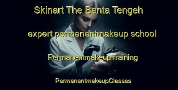 Skinart The Banta Tengeh expert permanentmakeup school | #PermanentmakeupTraining #PermanentmakeupClasses #SkinartTraining-Singapore