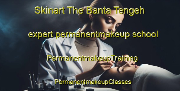 Skinart The Banta Tengeh expert permanentmakeup school | PermanentmakeupTraining | PermanentmakeupClasses | SkinartTraining-Singapore