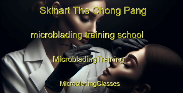 Skinart The Chong Pang microblading training school | MicrobladingTraining | MicrobladingClasses | SkinartTraining-Singapore