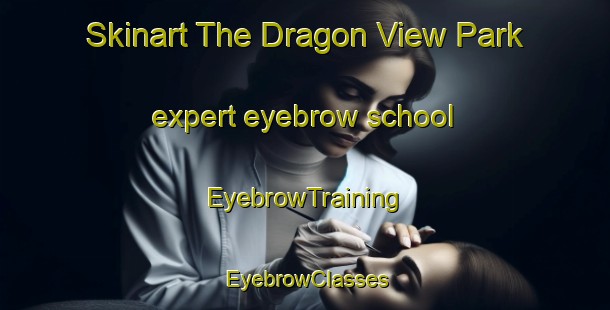 Skinart The Dragon View Park expert eyebrow school | EyebrowTraining | EyebrowClasses | SkinartTraining-Singapore