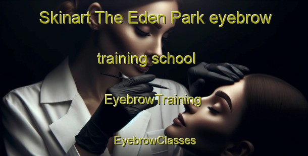 Skinart The Eden Park eyebrow training school | EyebrowTraining | EyebrowClasses | SkinartTraining-Singapore