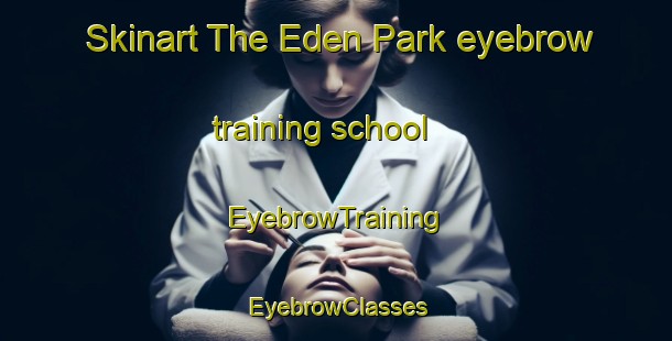 Skinart The Eden Park eyebrow training school | EyebrowTraining | EyebrowClasses | SkinartTraining-Singapore