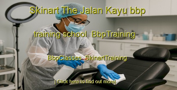 Skinart The Jalan Kayu bbp training school | BbpTraining | BbpClasses | SkinartTraining-Singapore