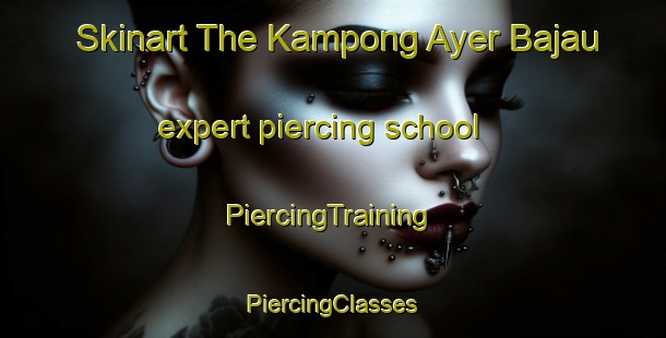 Skinart The Kampong Ayer Bajau expert piercing school | #PiercingTraining #PiercingClasses #SkinartTraining-Singapore