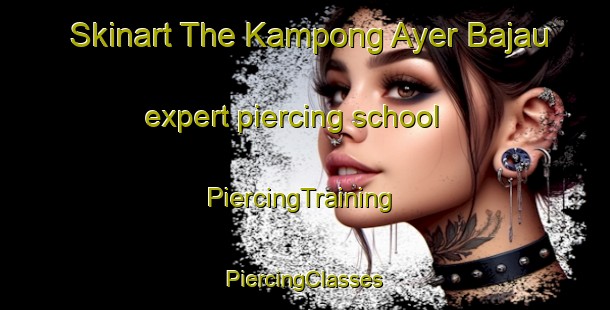 Skinart The Kampong Ayer Bajau expert piercing school | #PiercingTraining #PiercingClasses #SkinartTraining-Singapore