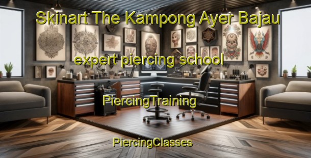 Skinart The Kampong Ayer Bajau expert piercing school | PiercingTraining | PiercingClasses | SkinartTraining-Singapore