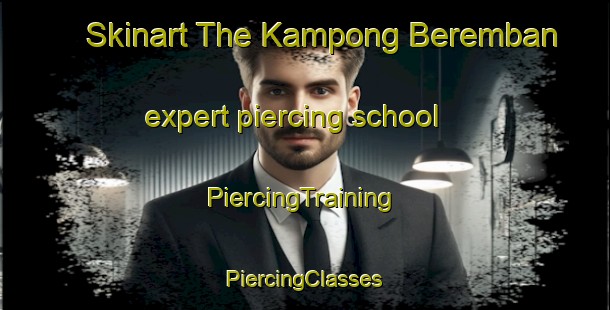 Skinart The Kampong Beremban expert piercing school | #PiercingTraining #PiercingClasses #SkinartTraining-Singapore