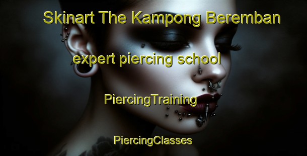 Skinart The Kampong Beremban expert piercing school | #PiercingTraining #PiercingClasses #SkinartTraining-Singapore