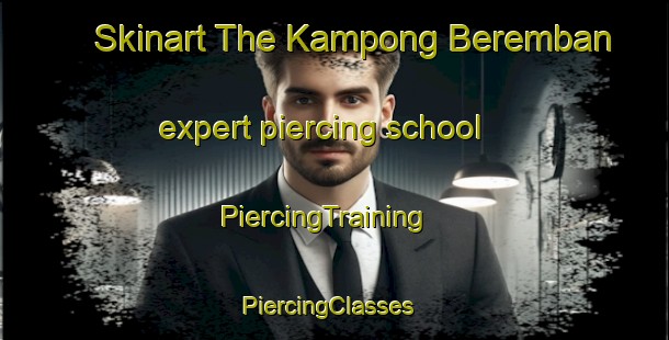 Skinart The Kampong Beremban expert piercing school | PiercingTraining | PiercingClasses | SkinartTraining-Singapore