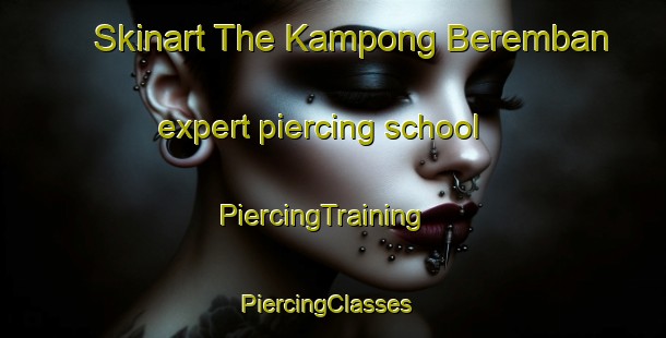 Skinart The Kampong Beremban expert piercing school | PiercingTraining | PiercingClasses | SkinartTraining-Singapore