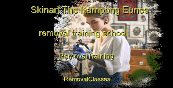 Skinart The Kampong Eunos removal training school | RemovalTraining | RemovalClasses | SkinartTraining-Singapore