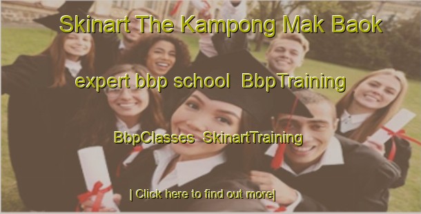 Skinart The Kampong Mak Baok expert bbp school | BbpTraining | BbpClasses | SkinartTraining-Singapore