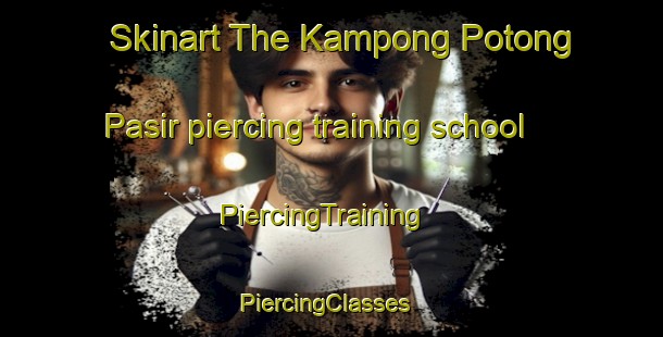 Skinart The Kampong Potong Pasir piercing training school | PiercingTraining | PiercingClasses | SkinartTraining-Singapore