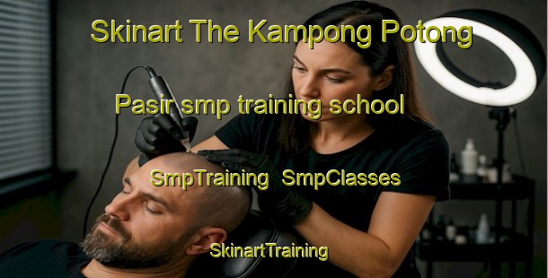 Skinart The Kampong Potong Pasir smp training school | SmpTraining | SmpClasses | SkinartTraining-Singapore