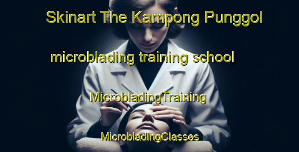 Skinart The Kampong Punggol microblading training school | #MicrobladingTraining #MicrobladingClasses #SkinartTraining-Singapore