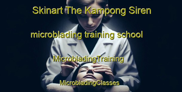 Skinart The Kampong Siren microblading training school | MicrobladingTraining | MicrobladingClasses | SkinartTraining-Singapore