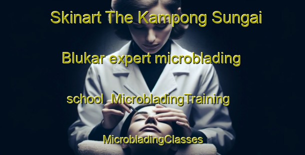 Skinart The Kampong Sungai Blukar expert microblading school | #MicrobladingTraining #MicrobladingClasses #SkinartTraining-Singapore