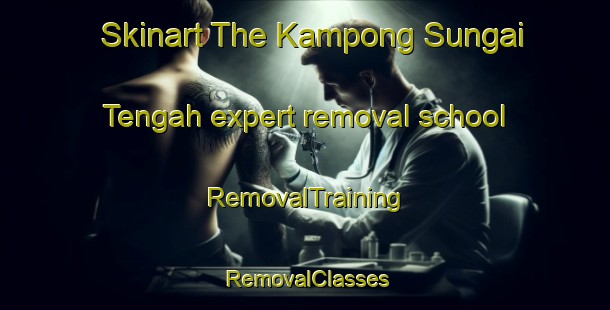 Skinart The Kampong Sungai Tengah expert removal school | RemovalTraining | RemovalClasses | SkinartTraining-Singapore