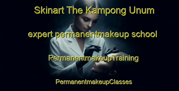 Skinart The Kampong Unum expert permanentmakeup school | #PermanentmakeupTraining #PermanentmakeupClasses #SkinartTraining-Singapore