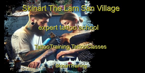 Skinart The Lam San Village expert tattoo school | #TattooTraining #TattooClasses #SkinartTraining-Singapore