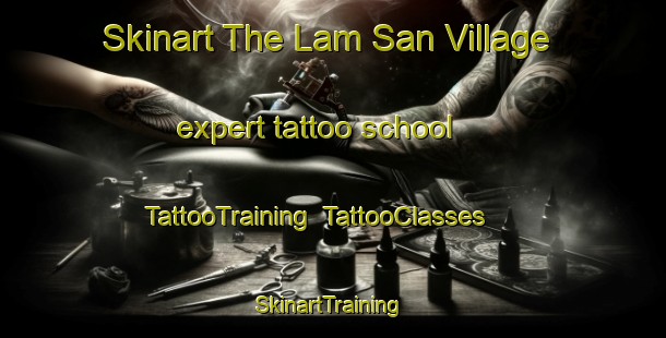 Skinart The Lam San Village expert tattoo school | TattooTraining | TattooClasses | SkinartTraining-Singapore