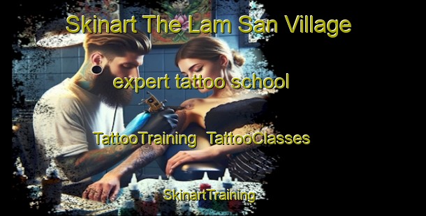 Skinart The Lam San Village expert tattoo school | TattooTraining | TattooClasses | SkinartTraining-Singapore
