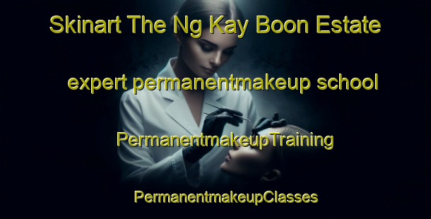 Skinart The Ng Kay Boon Estate expert permanentmakeup school | #PermanentmakeupTraining #PermanentmakeupClasses #SkinartTraining-Singapore