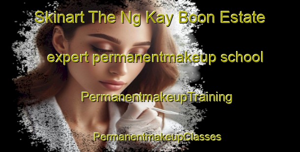 Skinart The Ng Kay Boon Estate expert permanentmakeup school | #PermanentmakeupTraining #PermanentmakeupClasses #SkinartTraining-Singapore